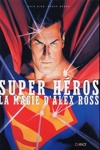 Super h�ros - La magie d'Alex Ross
